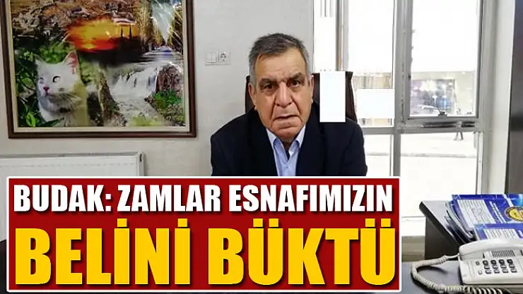 BUDAK: ZAMLAR ESNAFIMIZIN BELİNİ BÜKTÜ