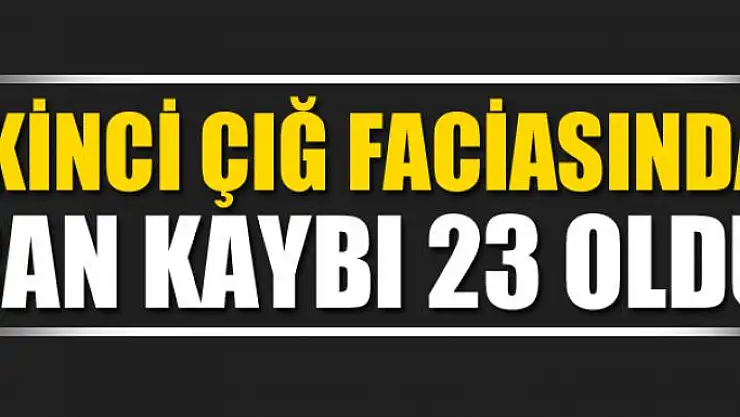 İkinci çığ faciasında can kaybı 23 oldu
