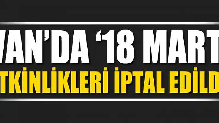 Van'da '18 Mart' etkinlikleri iptal edildi
