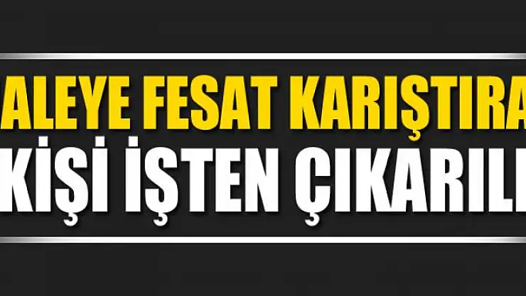 İhaleye fesat karıştıran 2 kişi işten çıkarıldı