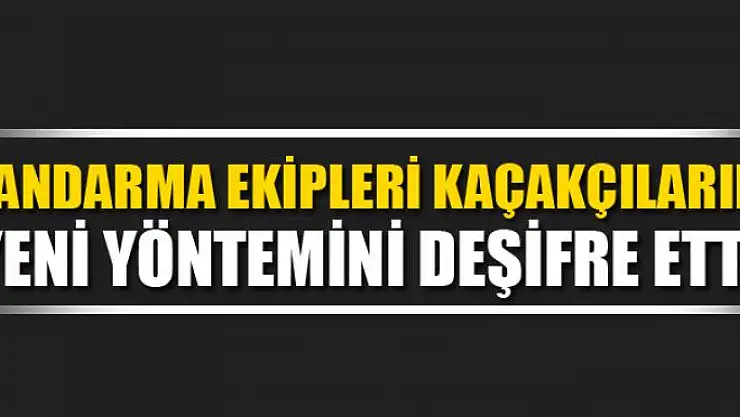 Jandarma ekipleri kaçakçıların yeni yöntemini deşifre etti 