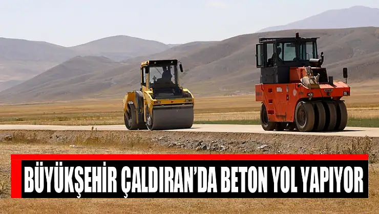 BÜYÜKŞEHİR ÇALDIRAN'DA BETON YOL YAPIYOR