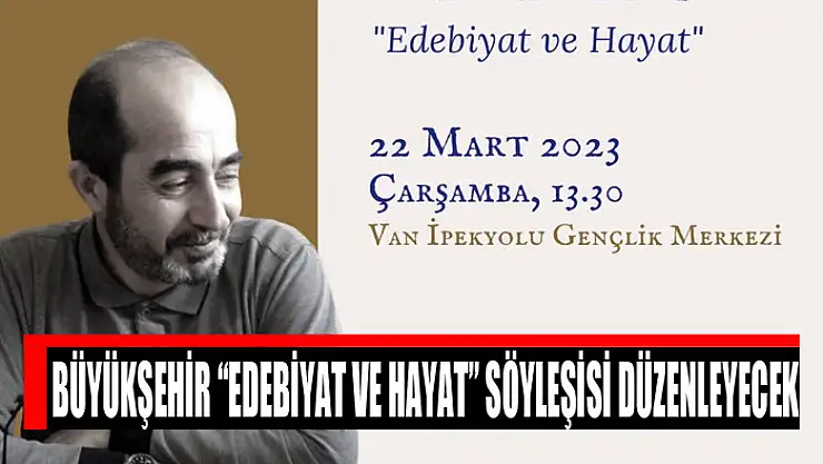 BÜYÜKŞEHİR 'EDEBİYAT VE HAYAT' SÖYLEŞİSİ DÜZENLEYECEK