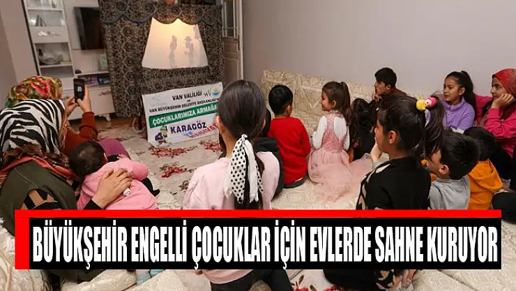 Büyükşehir engelli çocuklar için evlerde sahne kuruyor