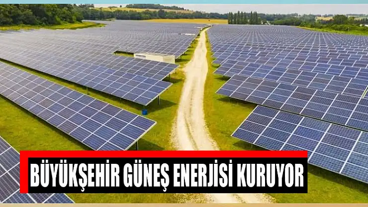 Büyükşehir güneş enerjisi kuruyor