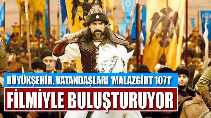 BÜYÜKŞEHİR, VATANDAŞLARI 'MALAZGİRT 1071' FİLMİYLE BULUŞTURUYOR