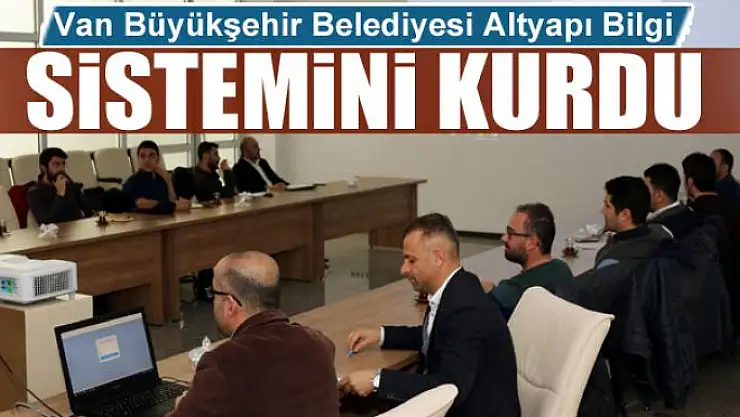 Van Büyükşehir Belediyesi Altyapı Bilgi Sistemini kurdu 