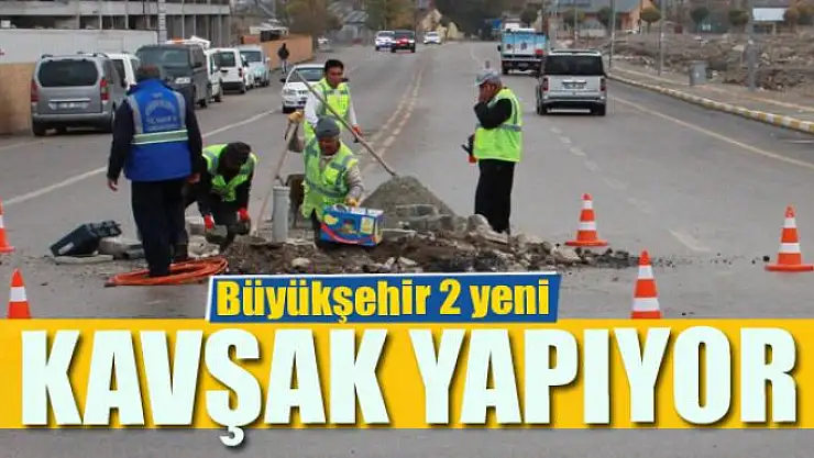 Büyükşehir 2 yeni kavşak yapıyor