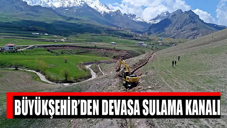 BÜYÜKŞEHİR'DEN DEVASA SULAMA KANALI