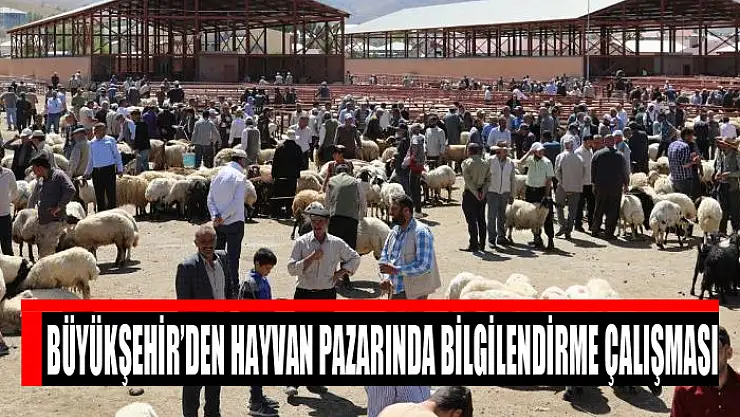 Büyükşehir'den hayvan pazarında bilgilendirme çalışması