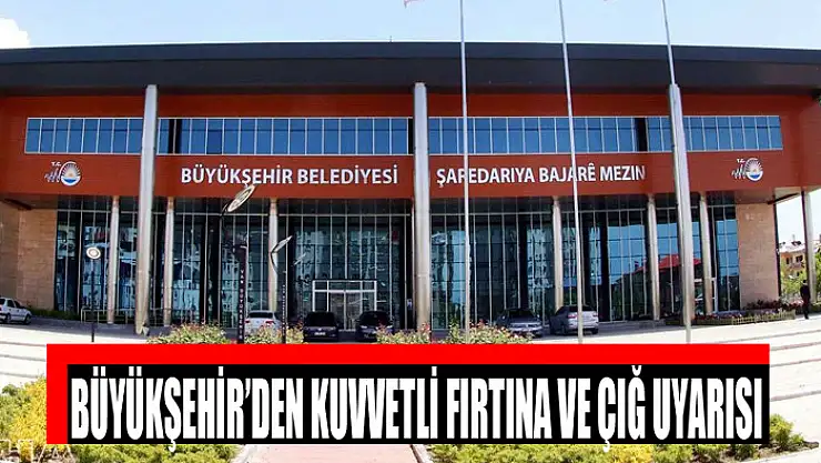 BÜYÜKŞEHİR'DEN KUVVETLİ FIRTINA VE ÇIĞ UYARISI