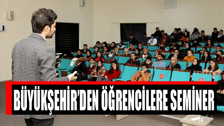 BÜYÜKŞEHİR'DEN ÖĞRENCİLERE SEMİNER