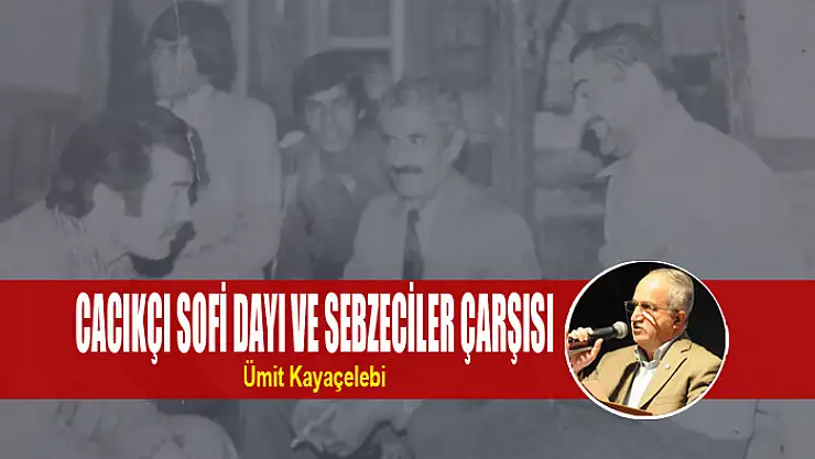 CACIKÇI SOFİ DAYI VE SEBZECİLER ÇARŞISI