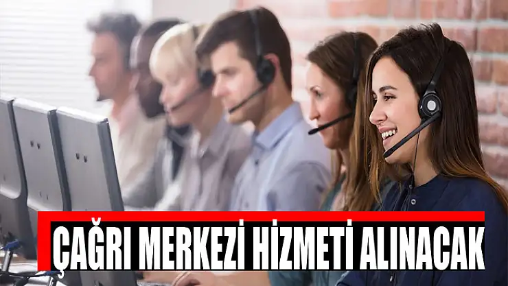 Çağrı merkezi hizmeti alınacak