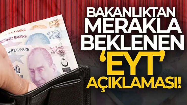 Çalışma ve Sosyal Güvenlik Bakanlığından 'EYT tarihi' ile ilgili açıklama