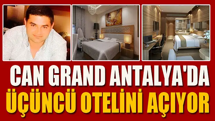 CAN GRAND ANTALYA'DA ÜÇÜNCÜ OTELİNİ AÇIYOR