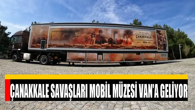 Çanakkale Savaşları Mobil Müzesi Van'a geliyor