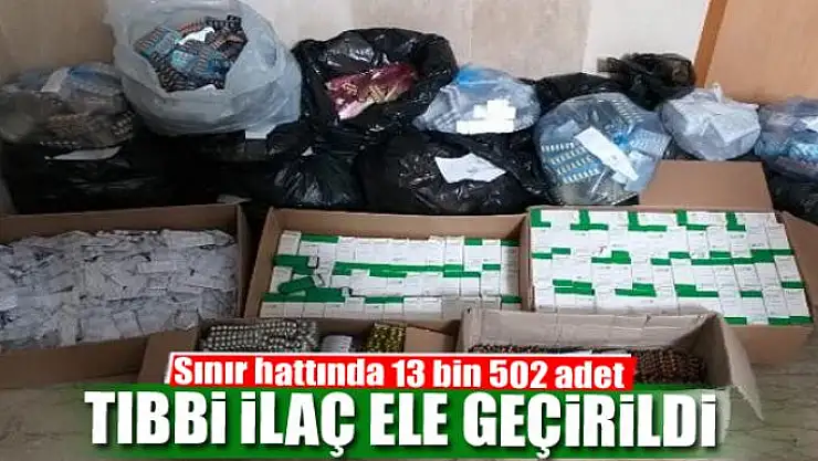 Sınır hattında 13 bin 502 adet tıbbi ilaç ele geçirildi