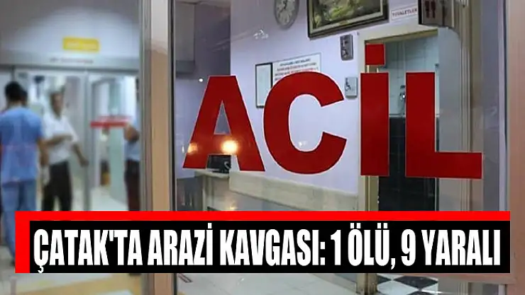 Çatak'ta arazi kavgası: 1 ölü, 9 yaralı