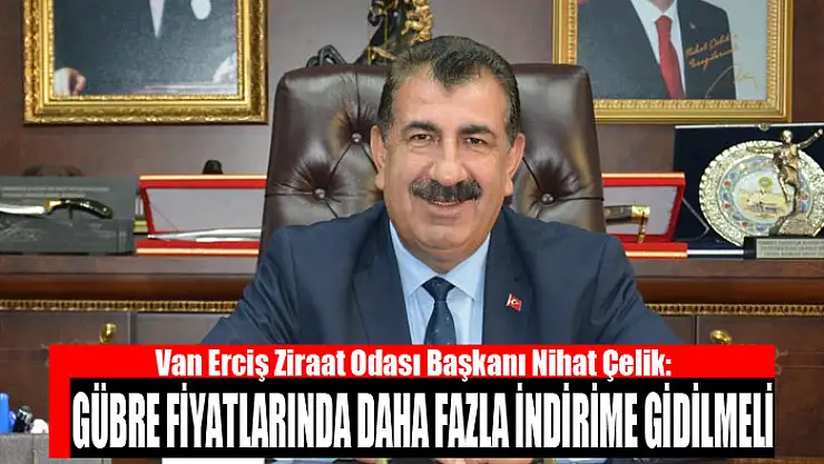 Çelik: Gübre fiyatlarında daha fazla indirime gidilmeli