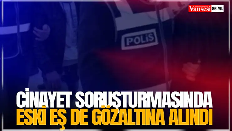 Cinayet soruşturmasında eski eş de gözaltına alındı