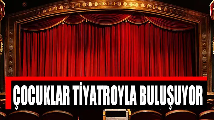 ÇOCUKLAR TİYATROYLA BULUŞUYOR