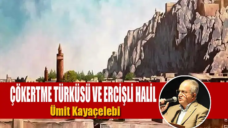 Çökertme Türküsü ve Ercişli Halil