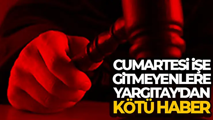 Cumartesi işe gitmeyenlere Yargıtay'dan kötü haber