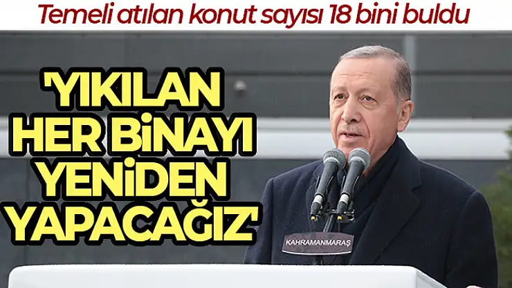 Cumhurbaşkanı Erdoğan: '1 yıl içerisinde kalıcı konutları vatandaşlarımıza teslim edeceğiz'