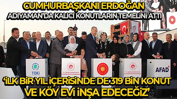Cumhurbaşkanı Erdoğan Adıyaman'da kalıcı konutların temelini attı