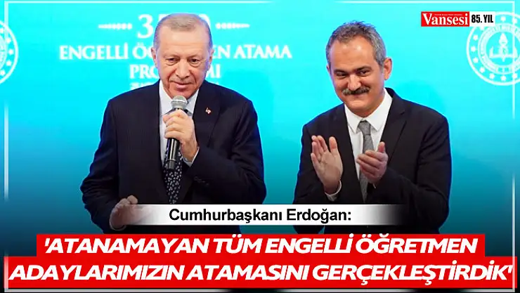 Cumhurbaşkanı Erdoğan: 'Atanamayan tüm engelli öğretmen adaylarımızın atamasını gerçekleştirdik'