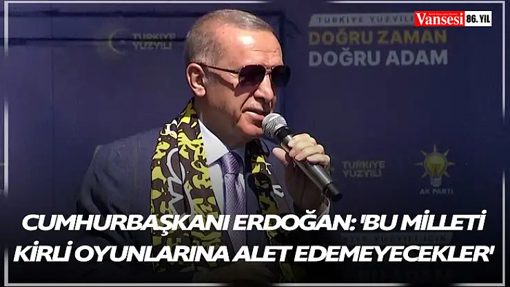 Cumhurbaşkanı Erdoğan: 'Bu milleti kirli oyunlarına alet edemeyecekler'