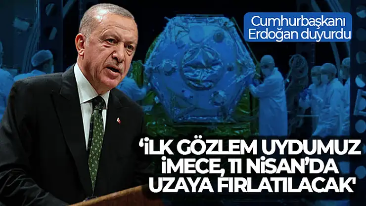 Cumhurbaşkanı Erdoğan duyurdu! 'İlk gözlem uydumuz İMECE, 11 Nisan'da uzaydaki yörüngesine fırlatılacak'