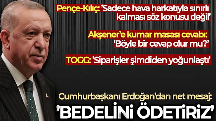 Cumhurbaşkanı Erdoğan: 'Eğer ülkemize, topraklarımıza birileri rahatsızlık veriyorsa bunlara biz bedelini ödetiriz'