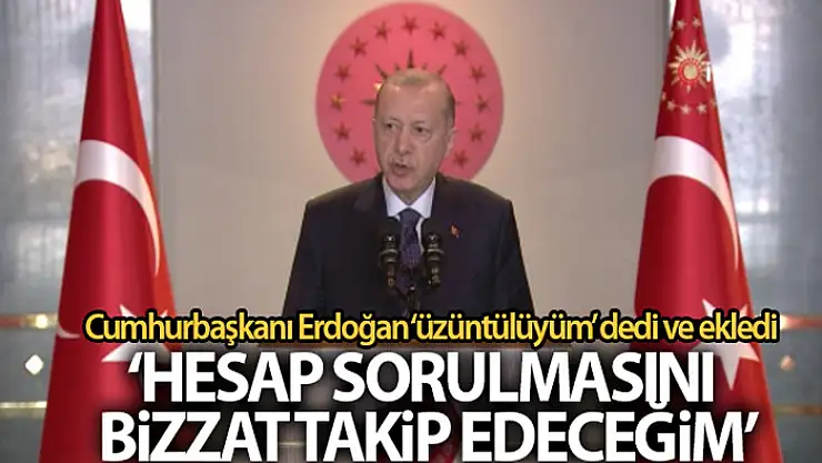 Cumhurbaşkanı Erdoğan: 'Hesap sorulmasını bizzat takip edeceğim'