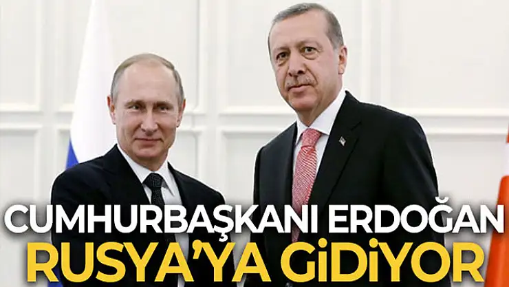 Cumhurbaşkanı Erdoğan Rusya'ya gidiyor!