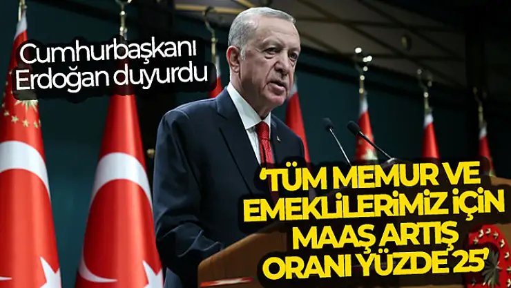 Cumhurbaşkanı Erdoğan: 'Tüm memur ve emeklilerimiz için maaş artış oranı yüzde 25'