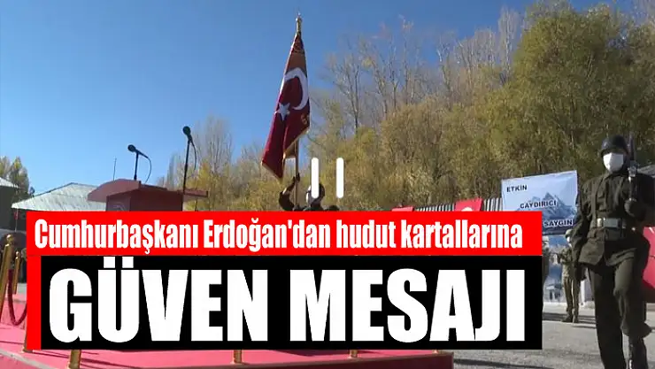 Cumhurbaşkanı Erdoğan'dan hudut kartallarına güven mesajı