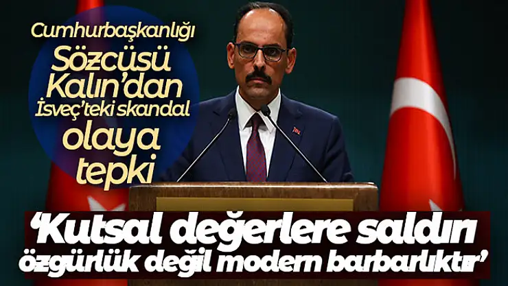 Cumhurbaşkanlığı Sözcüsü Kalın: 'Kutsal değerlere saldırı özgürlük değil modern barbarlıktır'