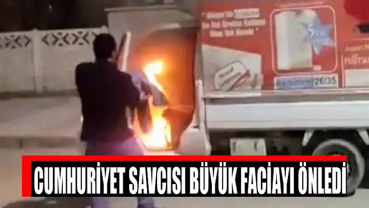 Cumhuriyet Savcısı büyük faciayı önledi