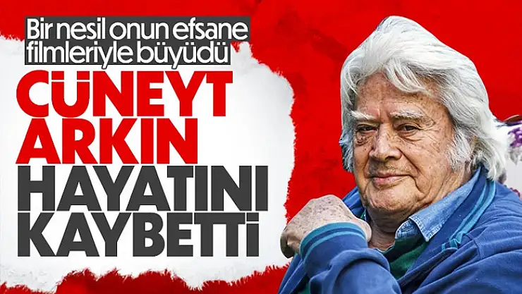 Cüneyt Arkın hayatını kaybetti