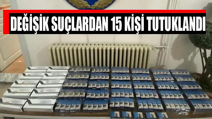 Değişik suçlardan 15 kişi tutuklandı