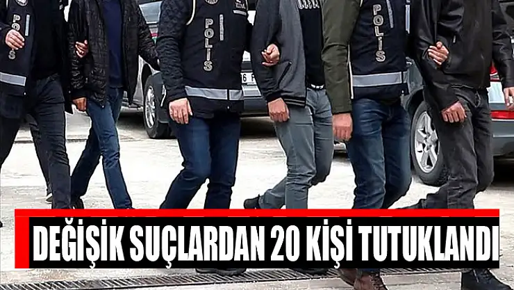 Değişik suçlardan 20 kişi tutuklandı