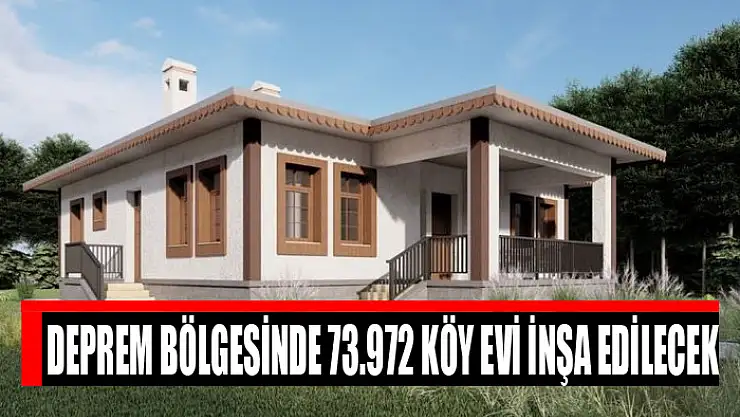 Deprem bölgesinde 73.972 köy evi inşa edilecek
