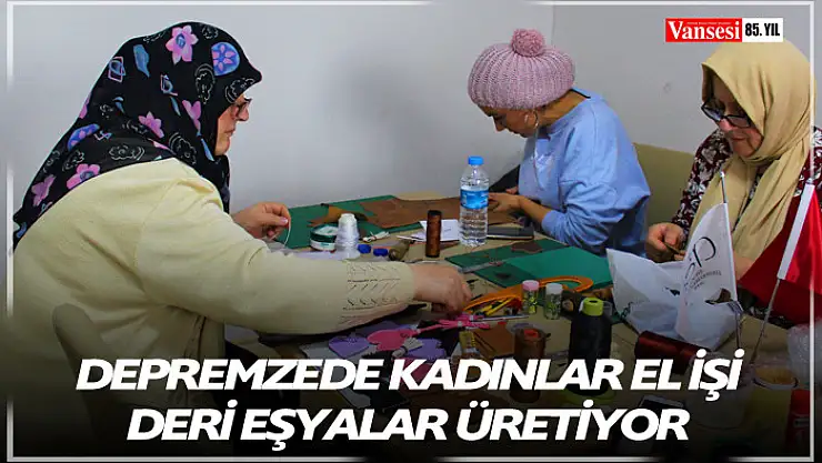 Depremzede kadınlar el işi deri eşyalar üretiyor