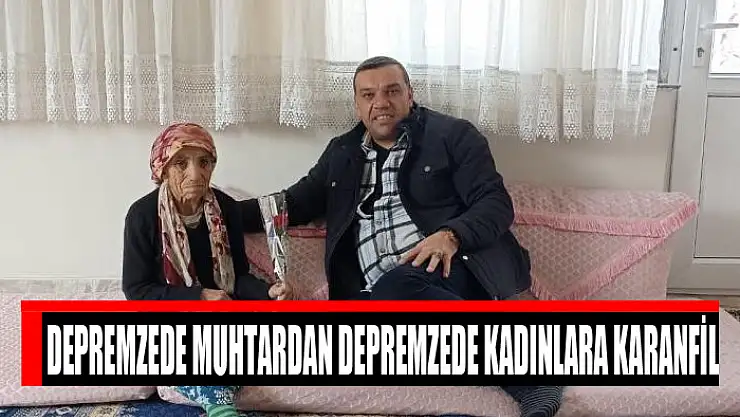 Depremzede muhtardan depremzede kadınlara karanfil