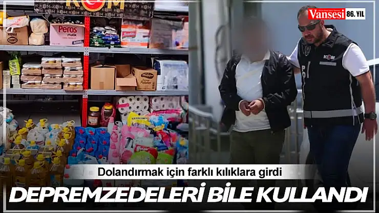 Depremzedeleri bile kullandı, dolandırmak için farklı kılıklara girdi