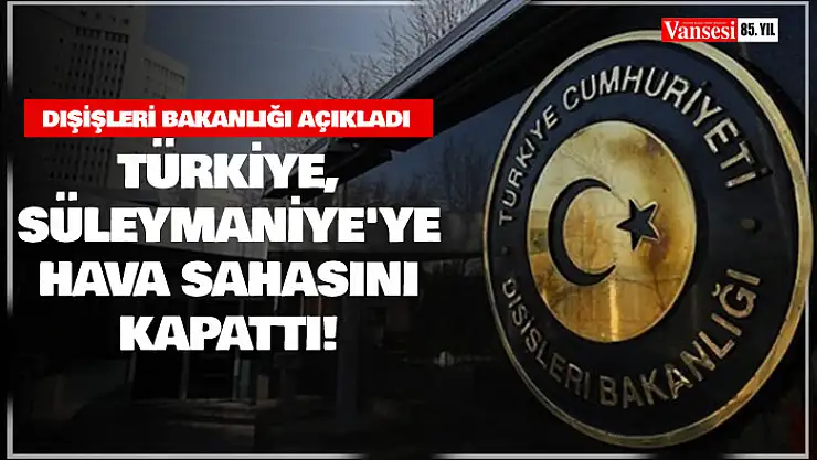 Dışişleri açıkladı: Türkiye, Süleymaniye'ye hava sahasını kapattı