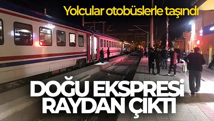 Doğu Ekspresi raydan çıktı, yolcular otobüslerle taşındı