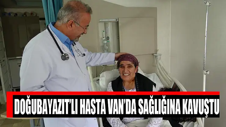 Doğubayazıt'lı hasta Van'da sağlığına kavuştu